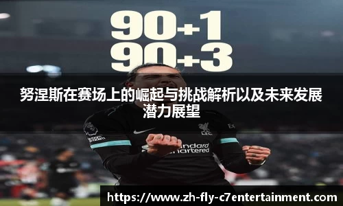 努涅斯在赛场上的崛起与挑战解析以及未来发展潜力展望