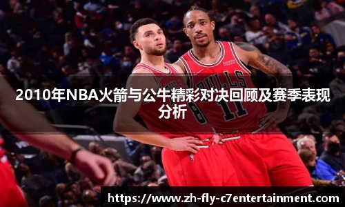 2010年NBA火箭与公牛精彩对决回顾及赛季表现分析