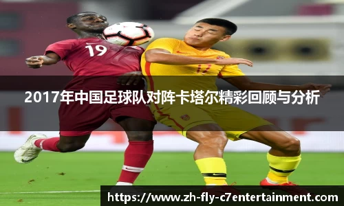 2017年中国足球队对阵卡塔尔精彩回顾与分析