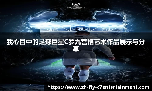 我心目中的足球巨星C罗九宫格艺术作品展示与分享