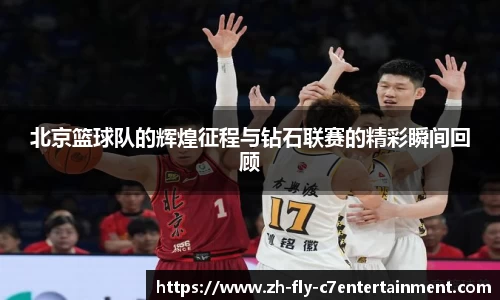 北京篮球队的辉煌征程与钻石联赛的精彩瞬间回顾